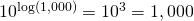 10^{\log(1,000)}=10^3=1,000