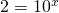 2=10^x