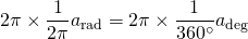 2\pi\times\dfrac{1}{2\pi}a_{\mathrm{rad}}= 2\pi\times\dfrac{1}{360^\circ}a_{\mathrm{deg}}