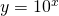 y=10^x