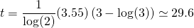 t =\dfrac{1}{\log(2)}(3.55)\left(3-\log(3)\right)\simeq 29.6