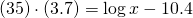 (35)\cdot(3.7)=\log x - 10.4