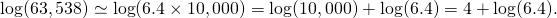 \log(63,538)\simeq\log(6.4 \times 10,000)=\log(10,000)+\log(6.4) =4 + \log(6.4).