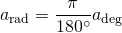 a_{\mathrm{rad}}= \dfrac{\pi}{180^\circ}a_{\mathrm{deg}}