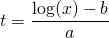 t=\dfrac{\log(x) - b}{a}