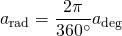 a_{\mathrm{rad}}= \dfrac{2\pi}{360^\circ}a_{\mathrm{deg}}