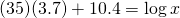 (35)(3.7)+10.4=\log x