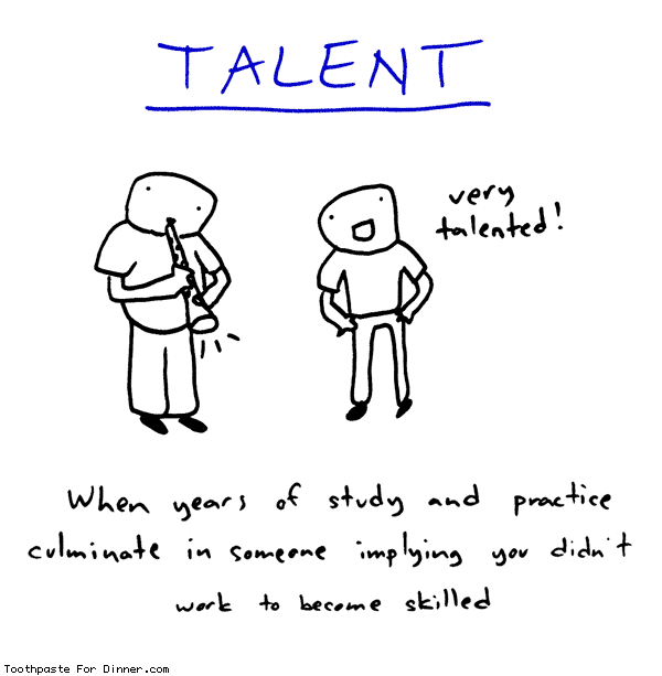 Comic with the caption: "Talent: When years of study and practice culminate in someone implying you didn't work to become skilled"